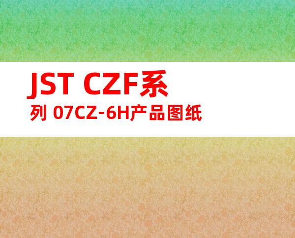 JST CZF系列 07CZ-6H产品图纸